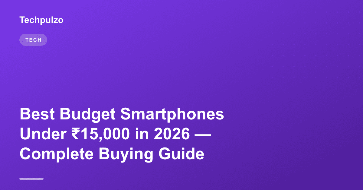 Best Budget Smartphones Under ₹15,000 in 2026 — Complete Buying Guide