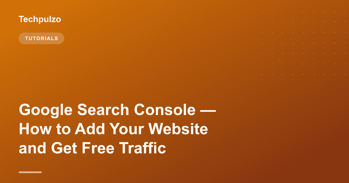 Google Search Console — How to Add Your Website and Get Free Traffic