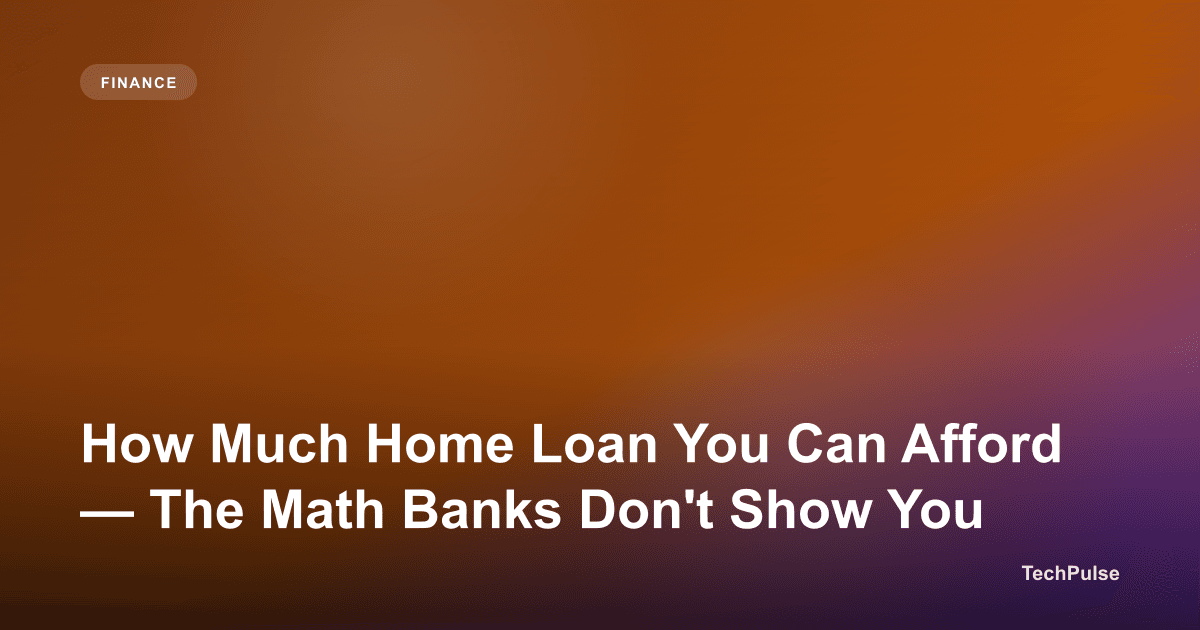 How Much Home Loan You Can Afford — The Math Banks Don't Show You