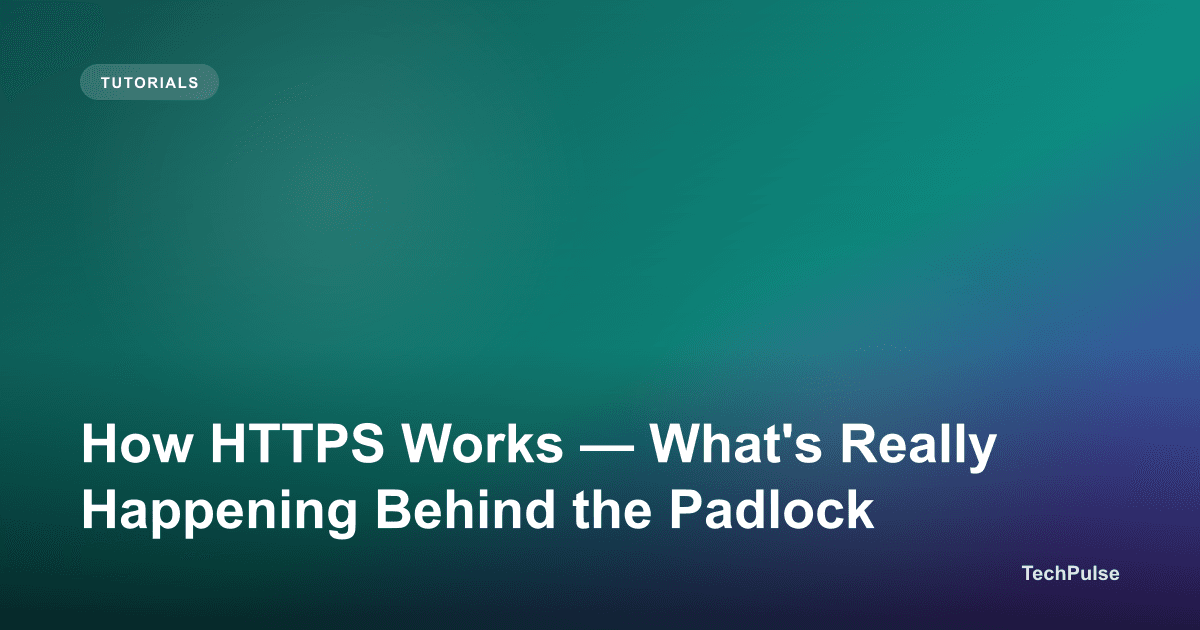 How HTTPS Works — What's Really Happening Behind the Padlock