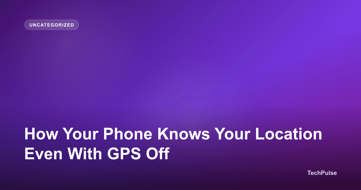 How Your Phone Knows Your Location Even With GPS Off