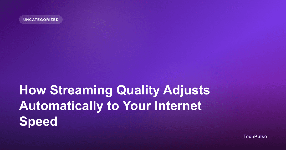 How Streaming Quality Adjusts Automatically to Your Internet Speed