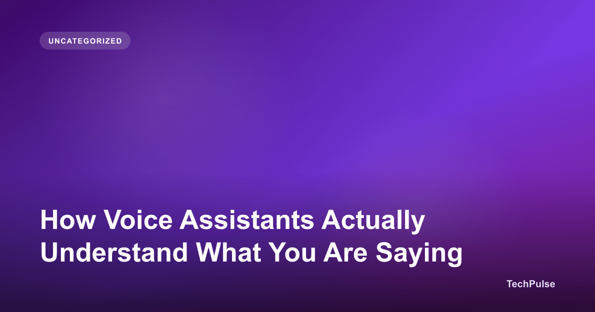 How Voice Assistants Actually Understand What You Are Saying