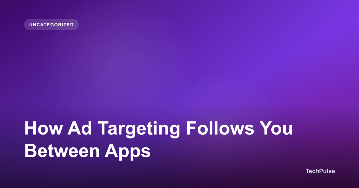 How Ad Targeting Follows You Between Apps