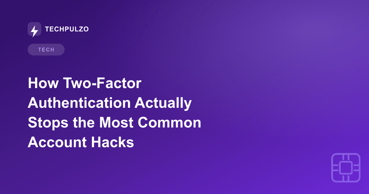 How Two-Factor Authentication Actually Stops the Most Common Account Hacks