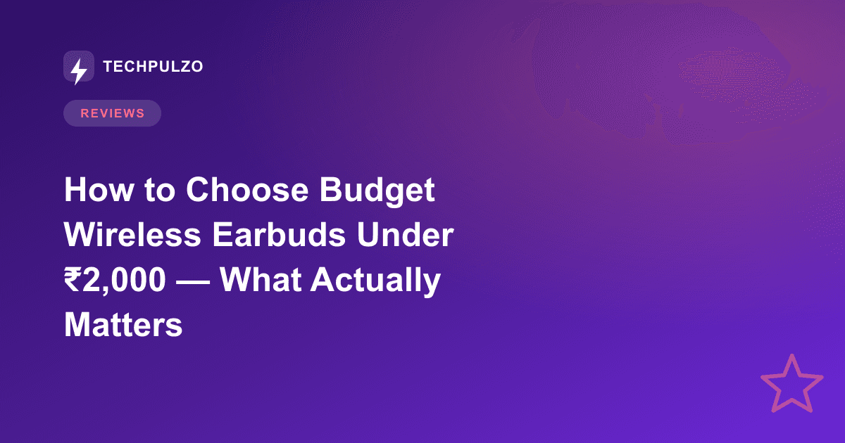 How to Choose Budget Wireless Earbuds Under ₹2,000 — What Actually Matters